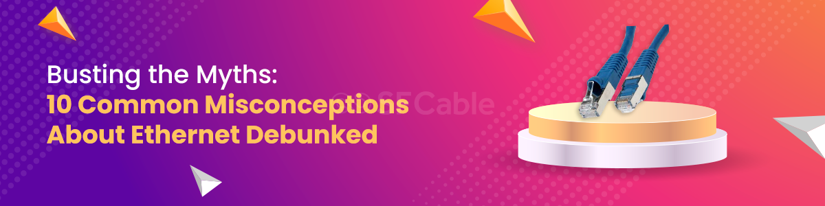 Busting the Myths: 10 Common Misconceptions About Ethernet Debunked